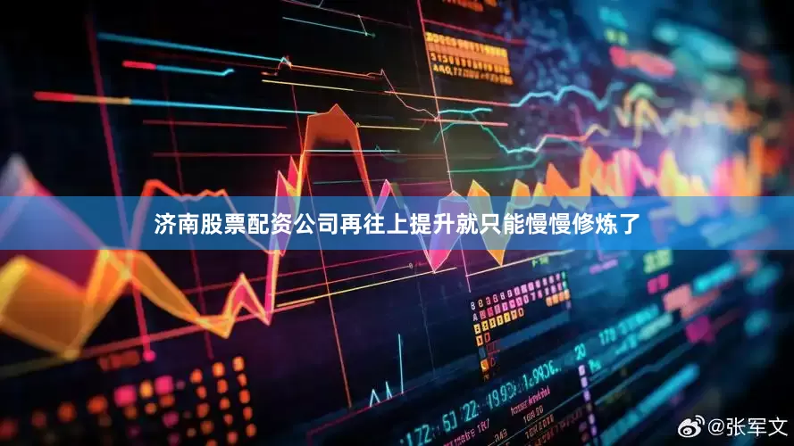 济南股票配资公司再往上提升就只能慢慢修炼了