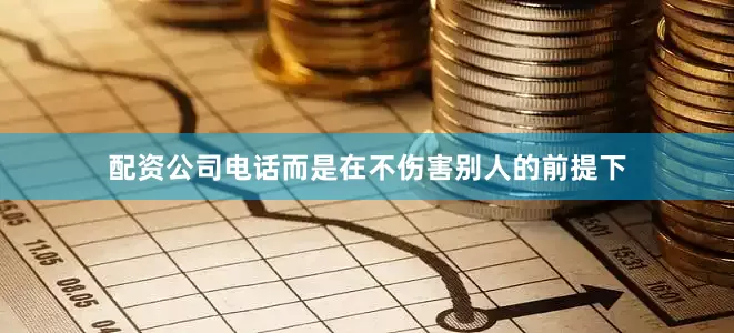 配资公司电话而是在不伤害别人的前提下