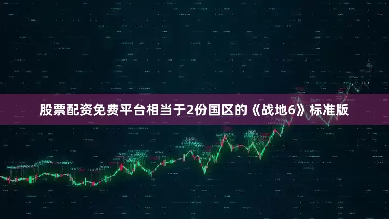 股票配资免费平台相当于2份国区的《战地6》标准版