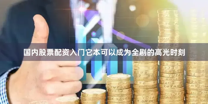 国内股票配资入门它本可以成为全剧的高光时刻